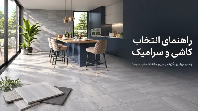 راهنمای کامل انتخاب کاشی و سرامیک در سال ۱۴۰۵؛ چگونه بهترین گزینه را برای خانه خود انتخاب کنیم؟
